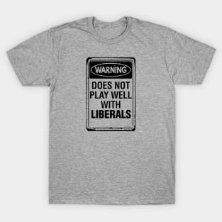 Warning - Does Not Play Well With Liberals T-Shirt